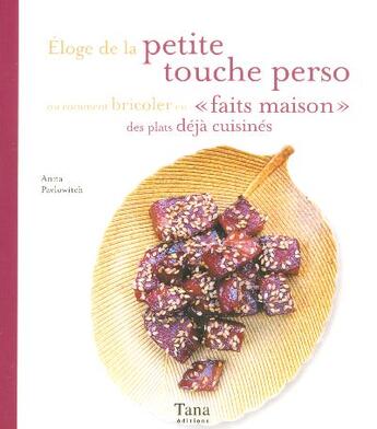 Couverture du livre « Eloge De La Petite Touche Perso Ou Comment Bricoler Faits Maison Des Plats Deja Cuisines » de Anna Pavlowitch aux éditions Tana