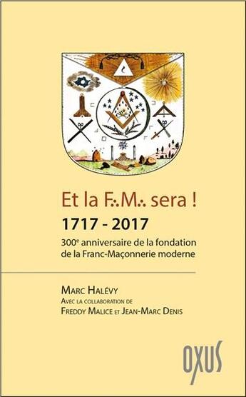 Couverture du livre « Et la F.M. sera ! 1717-2017 : 300e anniversaire de la fondation de la Franc-Maçonnerie moderne » de Marc Halevy aux éditions Oxus