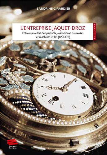 Couverture du livre « L'entreprise jaquet-droz. entre merveilles de spectacle, mecaniques l uxueuses et machines utiles 17 » de Girardier Sandrine aux éditions Alphil