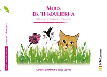 Couverture du livre « Mous ek Ti-koulibri-a ; Mousse et l'oiseau-mouche » de Terez Leotin et Chemarin Caroline et Myriam Descleves aux éditions Scitep Jeunesse