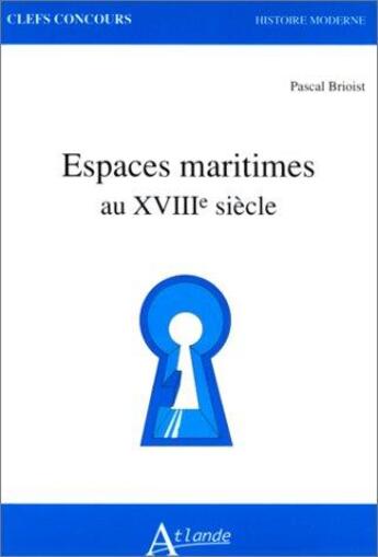 Couverture du livre « Espaces maritimes au xviiie siecle » de Pascal Brioist aux éditions Atlande Editions