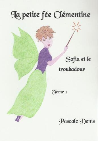 Couverture du livre « La petite fée Clémentine t.1 ; Sofia et le toubadour » de Pascale Denis aux éditions Denis Pascale