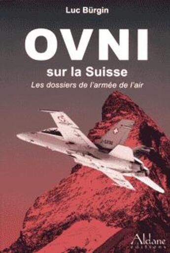 Couverture du livre « OVNI sur la Suisse ; les dossiers de l'armée de l'air » de Luc Burgin aux éditions Aldane