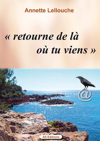 Couverture du livre « Retourne de là où tu viens » de Annette Lellouche aux éditions A5editions