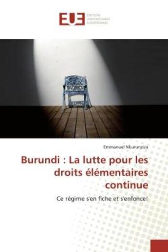 Couverture du livre « Burundi : La lutte pour les droits élémentaires continue : Ce régime s'en fiche et s'enfonce! » de Emmanuel Nkurunziza aux éditions Editions Universitaires Europeennes