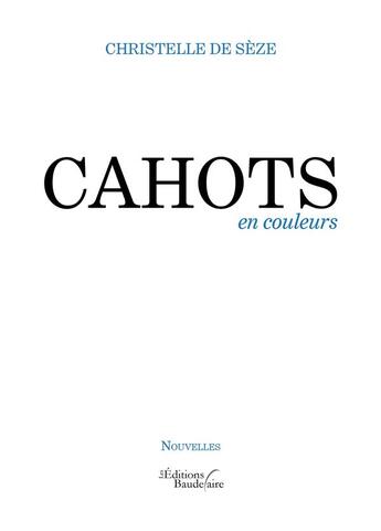 Couverture du livre « Cahots en couleurs » de Christelle De Seze aux éditions Baudelaire