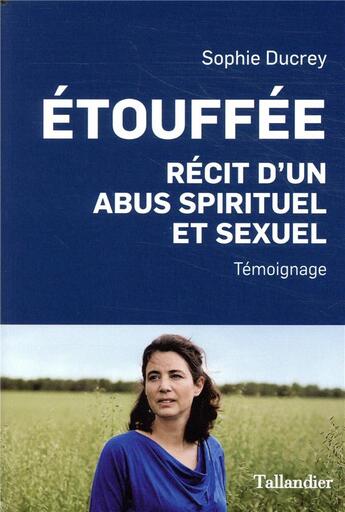 Couverture du livre « Étouffée ; récit d'un abus spirituel et sexuel » de Sophie Ducrey aux éditions Tallandier