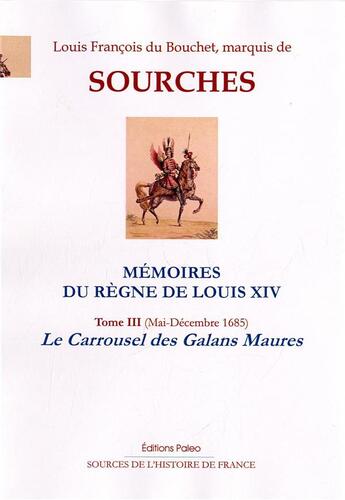 Couverture du livre « Mémoires du règne de Louis XIV Tome 3 ; le carroussel des Galans Maures (mai-décembre 1685) » de Louis Francois Du Bouchet Sourches aux éditions Paleo