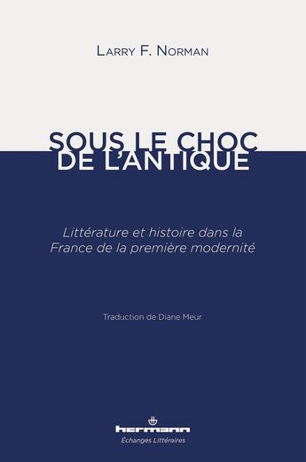 Couverture du livre « Sous le choc de l'antique : littérature et histoire dans la France de la première modernité » de Larry F. Norman aux éditions Hermann