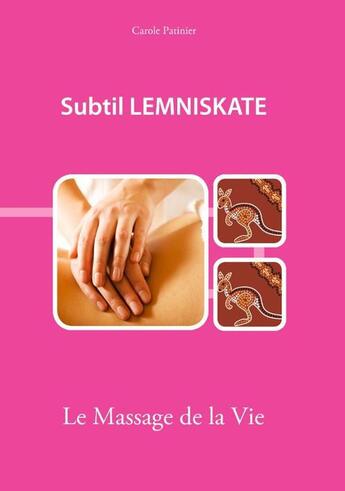 Couverture du livre « Subtil lemniskate ; le massage de la vie » de Carole Patinier aux éditions Apprendre Autrement