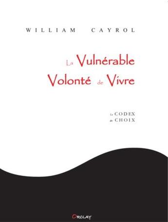 Couverture du livre « La vulnérable volonté de vivre ; le codex des choix » de William Cayrol aux éditions Orclay