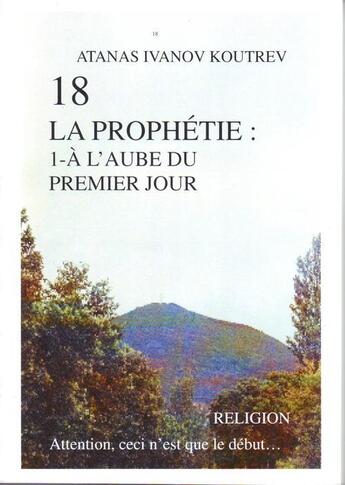 Couverture du livre « 18 la prophétie t.1 ; à l'aube du premier jour » de Atanas Ivanov Koutrev aux éditions Atanas Koutrev