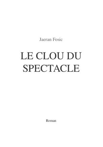 Couverture du livre « Le clou du spectacle » de Jaeran Fosic aux éditions Jfb