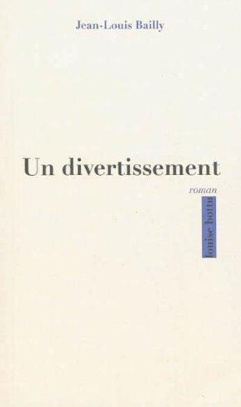 Couverture du livre « Un divertissement, roman » de Jean-Louis Bailly aux éditions Louise Bottu