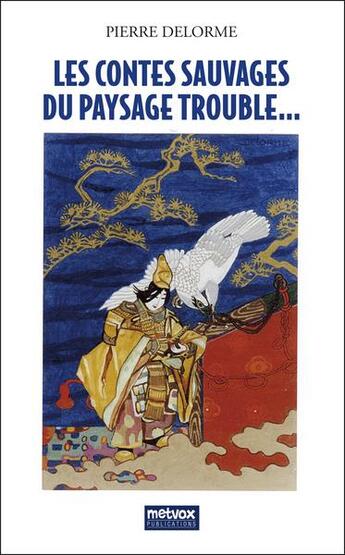 Couverture du livre « Les contes sauvages du paysage trouble... » de Delorme Pierre aux éditions Metvox