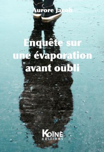 Couverture du livre « Enquête sur une évaporation avant oubli » de Aurore Jacob aux éditions Koine