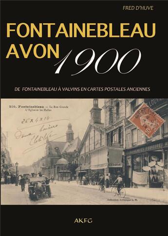 Couverture du livre « Fontainebleau Avon 1900 ; de Fontainebleau à Valvins en cartes postales anciennes » de Fred D' Huve aux éditions Akfg