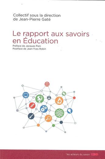 Couverture du livre « Rapport aux savoirs : regard pluriel en éducation » de Jean-Pierre Gâté aux éditions Les Acteurs Du Savoir