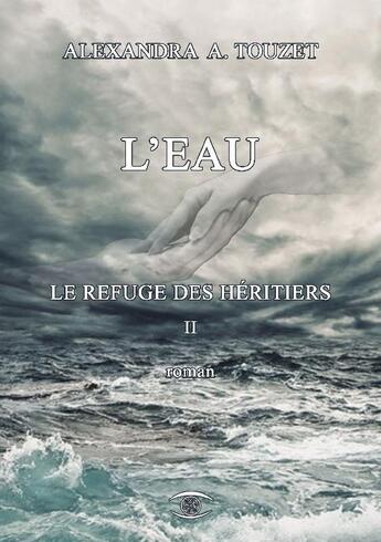 Couverture du livre « Le refuge des héritiers t.2 ; l'eau » de Alexandra A. Touzet aux éditions Utoh