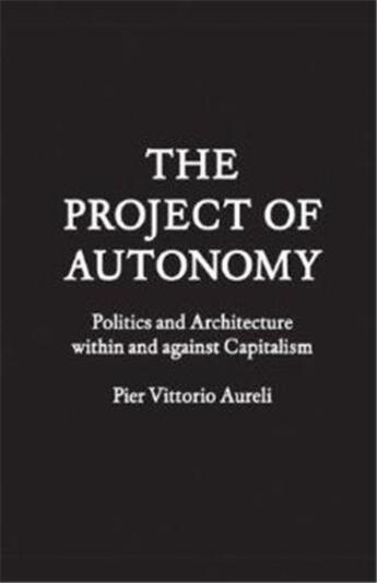 Couverture du livre « The project of autonomy (paperback) » de Vittorio Aureli P aux éditions Princeton Architectural