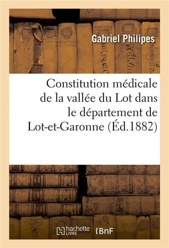 Couverture du livre « Constitution medicale de la vallee du lot dans le departement de lot-et-garonne - ; maladies profess » de Philipes-G aux éditions Hachette Bnf