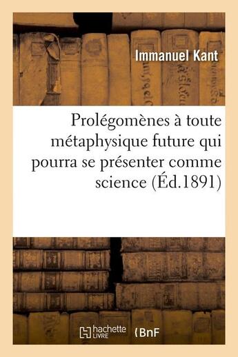 Couverture du livre « Prolégomènes à toute métaphysique future qui pourra se présenter comme science (éd.1891) » de Emmanuel Kant aux éditions Hachette Bnf