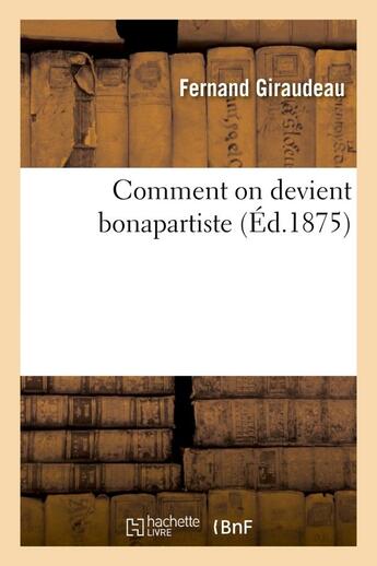 Couverture du livre « Comment on devient bonapartiste » de Giraudeau Fernand aux éditions Hachette Bnf