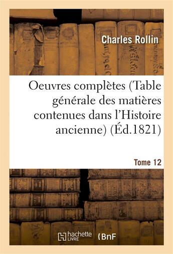 Couverture du livre « Oeuvres completes t. 12 (table generale des matieres contenues dans l'histoire ancienne) » de Charles Rollin aux éditions Hachette Bnf