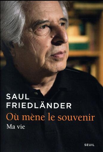 Couverture du livre « Où mène le souvenir ; ma vie » de Saul Friedlander aux éditions Seuil