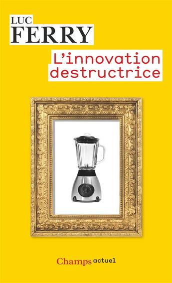 Couverture du livre « L'innovation destructrice » de Luc Ferry aux éditions Flammarion