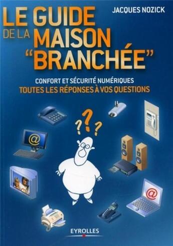 Couverture du livre « Le guide de la maison branchée : Confort et sécurité numériques - Toutes les réponses à vos questions » de Jacques Nozick aux éditions Eyrolles