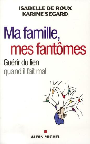 Couverture du livre « Ma famille, mes fantômes ; guérir du lien quand il fait mal » de Segard/Roux aux éditions Albin Michel