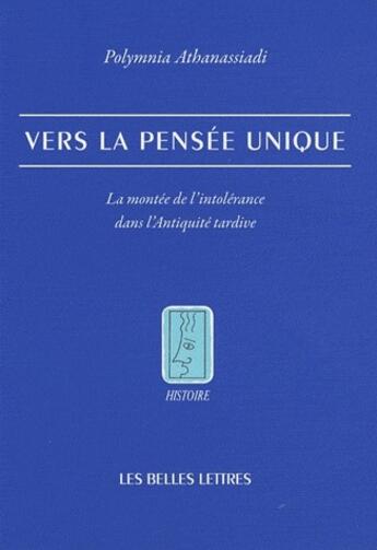 Couverture du livre « Vers la pensée unique ; la montée de l'intolérance dans l'antiquité tardive » de Athanassiadi Polymni aux éditions Belles Lettres