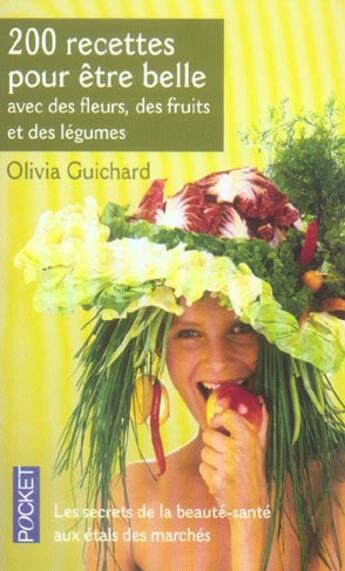 Couverture du livre « 200 Recettes Pour Etre Belle Avec Des Fleurs, Des Fruits Et Des Legumes » de Olivia Guichard aux éditions Pocket