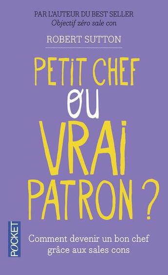 Couverture du livre « Petit chef ou vrai patron ? » de Robert Sutton aux éditions Pocket