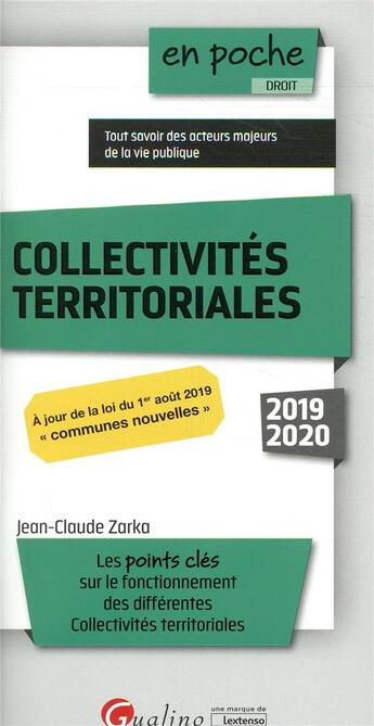 Couverture du livre « Les collectivités territoriales ; tout savoir sur les acteurs majeurs de la vie publique (édition 2019/2020) » de Jean-Claude Zarka aux éditions Gualino