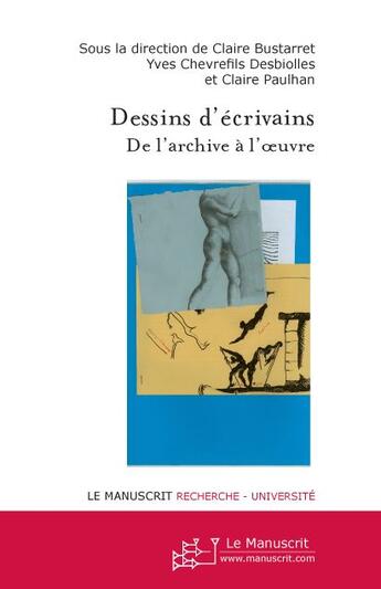 Couverture du livre « Dessins d'écrivains ; de l'archive à l'oeuvre » de Claire Bustarret et Yves Chevrefils Desbiolles aux éditions Le Manuscrit