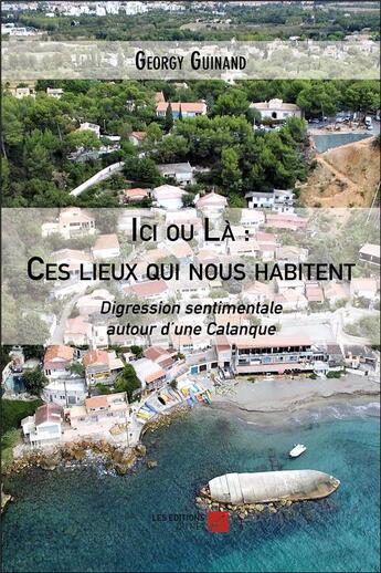 Couverture du livre « Ici ou là ; ces lieux qui nous habitent ; digression sentimentale autour d'une calanque » de Georgy Guinand aux éditions Editions Du Net