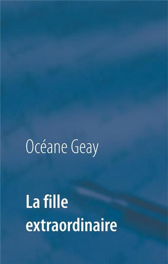 Couverture du livre « La fille extraordinaire ; » de Oceane Geay aux éditions Books On Demand