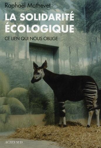 Couverture du livre « La solidarité écologique ; ce lien qui nous oblige » de Raphael Mathevet aux éditions Actes Sud