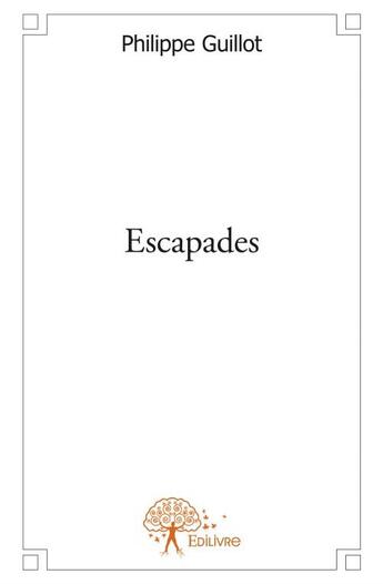 Couverture du livre « Escapades » de Philippe Guillot aux éditions Edilivre