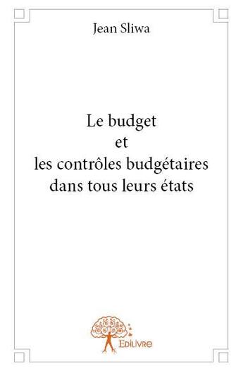 Couverture du livre « Le budget et les controles budgetaires dans tous leurs etats » de Jean Sliwa aux éditions Edilivre