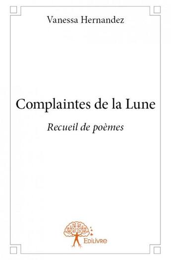 Couverture du livre « Complaintes de la lune ; recueil de poèmes » de Vanessa Hernandez aux éditions Edilivre