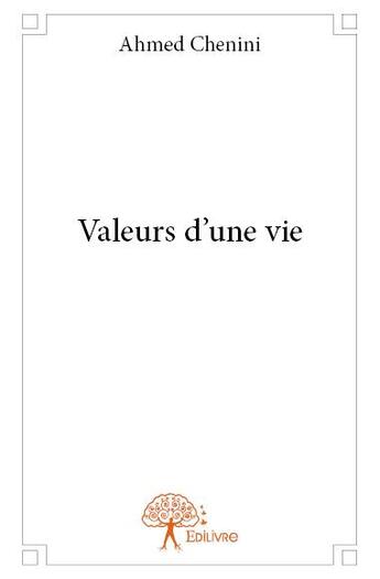 Couverture du livre « Valeurs d'une vie » de Ahmed Chenini aux éditions Edilivre