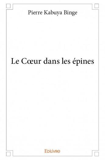 Couverture du livre « Le coeur dans les épines » de Pierre Kabuya Binge aux éditions Edilivre