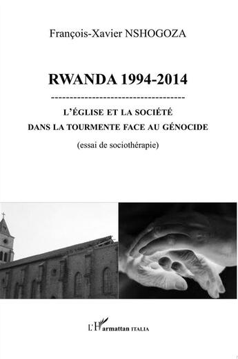 Couverture du livre « Rwanda 1994-2014 ; l'Eglise et la société dans la tourmente face au génocide ; essai de sociothérapie » de Francois-Xavier Nshogoza aux éditions L'harmattan