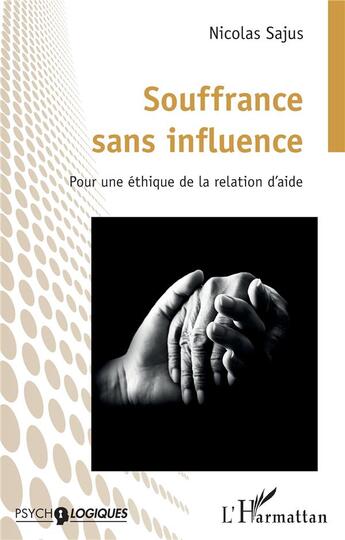 Couverture du livre « Souffrance sans influence : Pour une éthique de la relation d'aide » de Nicolas Sajus aux éditions L'harmattan