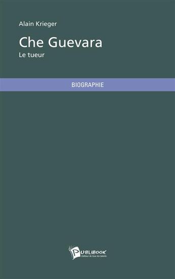 Couverture du livre « Che Guevara, le tueur » de Alain Krieger aux éditions Publibook