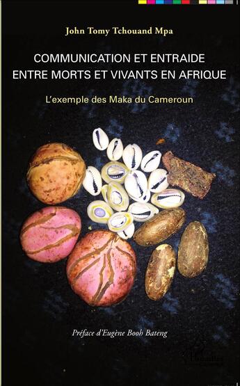 Couverture du livre « Communication et entraide entre morts et vivants en Afrique ; l'exemple des Maka du Cameroun » de John Tomy Tchouand Mpa aux éditions L'harmattan