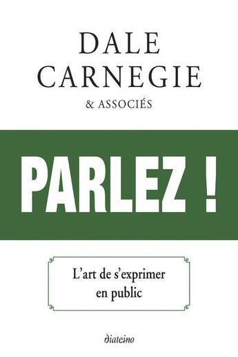 Couverture du livre « Parlez ! l'art de s'exprimer en public » de Dale Carnegie aux éditions Diateino